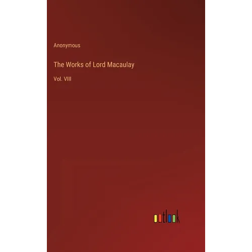 The Works of Lord Macaulay: Vol. VIII - Hardcover