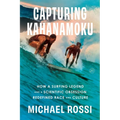 Capturing Kahanamoku: How a Surfing Legend and a Scientific Obsession Redefined Race and Culture - Hardcover