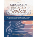 Musically Engaged Seniors: 40 Session Plans and Resources for a Vibrant Music Therapy Program - Paperback