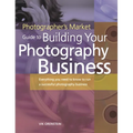 The Photographer's Market Guide to Building Your Photography Business: Everything You Need to Know to Run a Successful Photography Business - Paperback