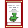 The Best Ever Book of Guatemalan Jokes: Lots and Lots of Jokes Specially Repurposed for You-Know-Who - Paperback