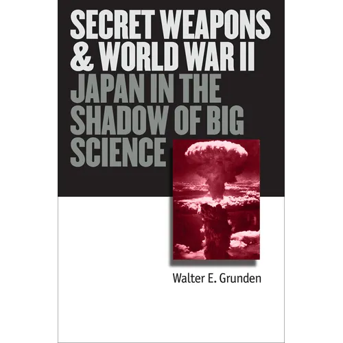 Secret Weapons and World War II: Japan in the Shadow of Big Science - Hardcover