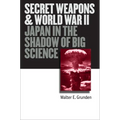 Secret Weapons and World War II: Japan in the Shadow of Big Science - Hardcover