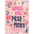 Worry Less, Pray More (Teen Girl): A Teen Girl's Devotional Guide to Anxiety-Free Living - Paperback