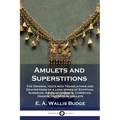 Amulets and Superstitions: The Original texts with Translations and Descriptions of a long series of Egyptian, Sumerian, Assyrian, Hebrew, Christ - Paperback