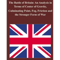 The Battle of Britain: An Analysis in Terms of Center of Gravity, Culminating Point, Fog, Friction and the Stronger Form of War - Paperback