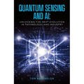 Quantum Sensing and AI: Unlocking the Next Evolution In Technology and Industry - Paperback