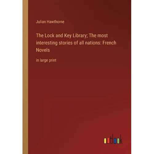 The Lock and Key Library; The most interesting stories of all nations: French Novels: in large print - Paperback