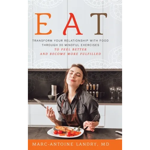 Eat: Transform Your Relationship with Food Through 20 Mindful Exercises to Feel Better and Become More Fulfilled - Hardcover