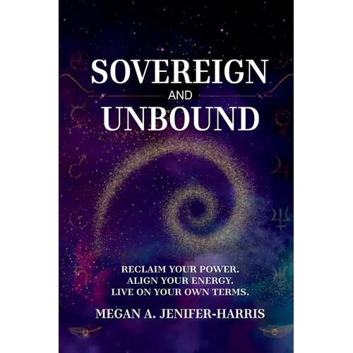 Sovereign and Unbound: Reclaim Your Power. Align Your Energy. Live on Your Own Terms. - Paperback