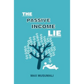 The Passive Income Lie - Paperback