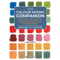 The Colour Mixing Companion: Your No-Fuss Guide to Mixing Watercolour, Acrylics and Oils. with Over 1,800 Swatches - Hardcover