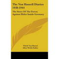 The Von Hassell Diaries 1938-1944: The Story Of The Forces Against Hitler Inside Germany - Hardcover