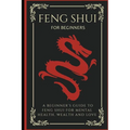 Feng Shui For Beginners: A Beginner's Guide To Feng Shui For Mental Health, Wealth And Love - Paperback