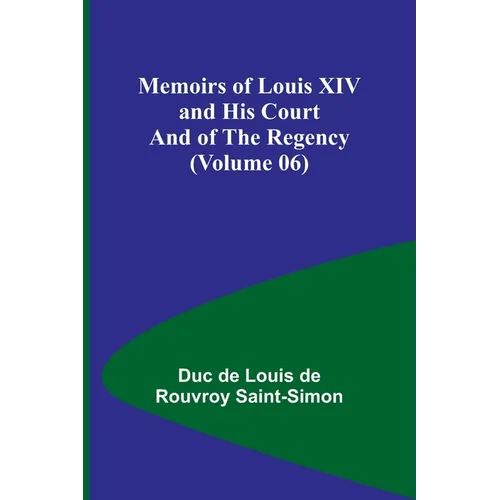 Memoirs of Louis XIV and His Court and of the Regency (Volume 06) - Paperback