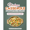 Vintage Casserole Forgotten Recipes: A Retro Cookbook That Will Bring Back Irresistible Breakfast and Dinner Casseroles From the Past - Paperback