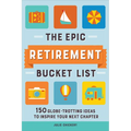The Epic Retirement Bucket List: 150 Globetrotting Ideas to Inspire Your Next Chapter - Paperback