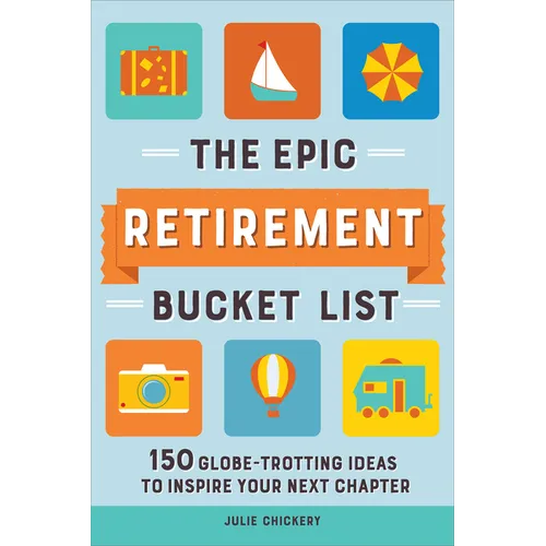 The Epic Retirement Bucket List: 150 Globetrotting Ideas to Inspire Your Next Chapter - Paperback
