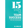 15 Steps to Team Success: Learn How to Run Any Team Like a Well-Oiled Machine - Paperback