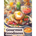 Gourmet Goodness: Delicious Cuisine for Gathering and Entertaining - Paperback