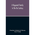 A Huguenot Family In The Xvi Century: The Memoirs Of Philippe Du Mornay, Soeur Du Plessis Marly - Paperback
