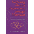 Deepening Musical Performance Through Movement: The Theory and Practice of Embodied Interpretation - Paperback