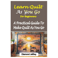 Learn Quilt-As-You-Go for Beginners: A Practical Guide To Make Quilt As You Go - Paperback