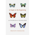 To Begin at the Beginning: An Introduction to the Christian Faith - Paperback