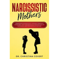 Narcissistic Mothers: Understanding and Dealing with Narcissistic Personality in Your Family. How to Recover and Heal from Emotional and Phy - Paperback