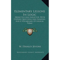 Elementary Lessons In Logic: Deductive And Inductive, With Copious Questions And Examples, And A Vocabulary Of Logical Terms - Hardcover