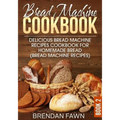 Bread Machine Cookbook: Delicious Bread Machine Recipes Cookbook for Homemade Bread (Bread Machine Recipes) - Paperback