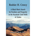 Roshier H. Creecy A Black Man's Search for Freedom and Prosperity in the Koyukuk Gold Fields of Alaska - Paperback