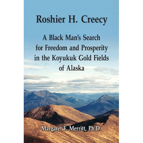 Roshier H. Creecy A Black Man's Search for Freedom and Prosperity in the Koyukuk Gold Fields of Alaska - Paperback