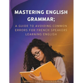 Mastering English Grammar: A Guide to Avoiding Common Errors for French Speakers Learning English - Paperback