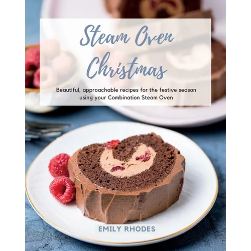 Steam Oven Christmas: Beautiful, approachable recipes for the festive season using your Combination Steam Oven - Paperback