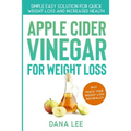 Apple Cider Vinegar For Weight Loss: Simple Easy Solution For Quick Weight Loss and Increased Health - Paperback