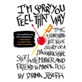 I'm Sorry You Feel That Way: The Astonishing but True Story of a Daughter, Sister, Slut, Wife, Mother, and Friend to Man and Dog - Paperback