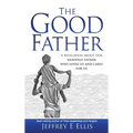 The Good Father: A Revelation of Our Heavenly Father Who Loves Us and Cares For Us - Hardcover