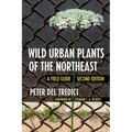 Wild Urban Plants of the Northeast: A Field Guide - Paperback