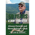 50 Years a Dirt Forester: Always Outside and Never Behind a Desk - Paperback