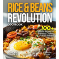 Rice & Beans Revolution Cookbook: 100+ Flavorful Recipes for Everyday Cooking, Pictures Included - Paperback