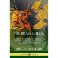 The Brass Check: A Study of American Journalism; Evidence and Reasons Behind the Media's Corruption - Paperback