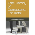 The History of Computers: For Kids! - Paperback