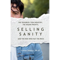Selling Sanity: The Troubled-Teen Industry, the Insane Profits, and the Kids Who Pay the Price - Paperback