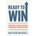 Ready to Win: How Great Leaders Succeed through Preparation - Paperback
