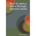 How to open a drive through espresso stand - Paperback