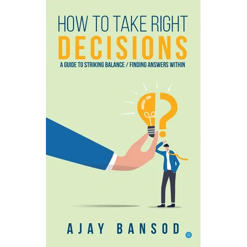 How to take Right Decisions A Guide to Striking a Balance/ Finding Answers Within - Paperback