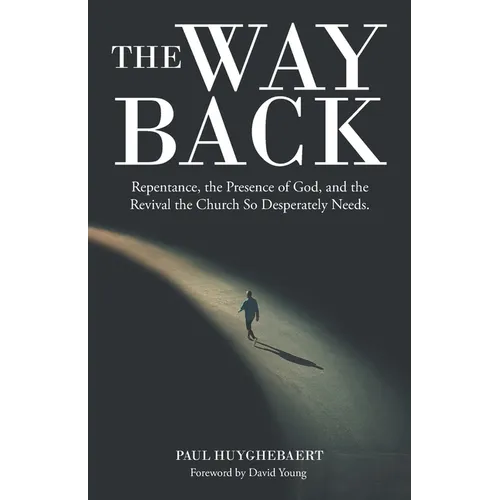 The Way Back: Repentance, the Presence of God, and the Revival the Church so Desperately Needs. - Paperback
