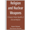 Religion and Nuclear Weapons: A Study of Islamic Republic of Iran and Pakistan - Paperback