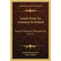 Letters From An Armenian In Ireland: To His Friends At Trebisond, Etc. (1757) - Paperback